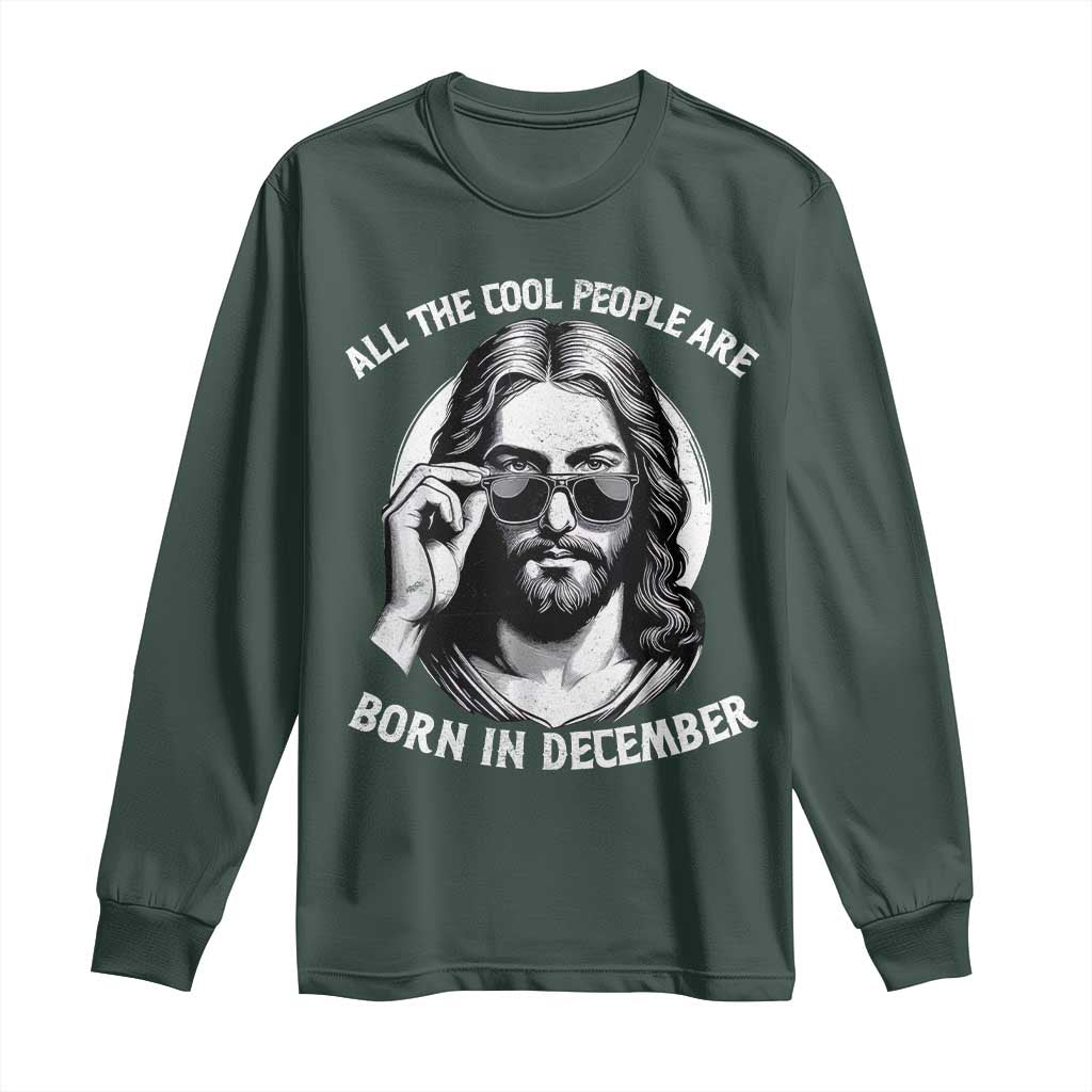 All The Cool People Are Born In December Long Sleeve Shirt Funny Christmas December Birthday Jesus TS11 Dark Forest Green Print Your Wear