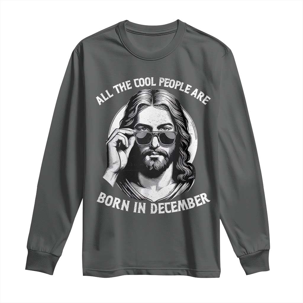 All The Cool People Are Born In December Long Sleeve Shirt Funny Christmas December Birthday Jesus TS11 Dark Heather Print Your Wear
