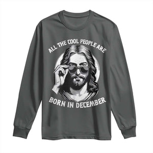 All The Cool People Are Born In December Long Sleeve Shirt Funny Christmas December Birthday Jesus TS11 Dark Heather Print Your Wear