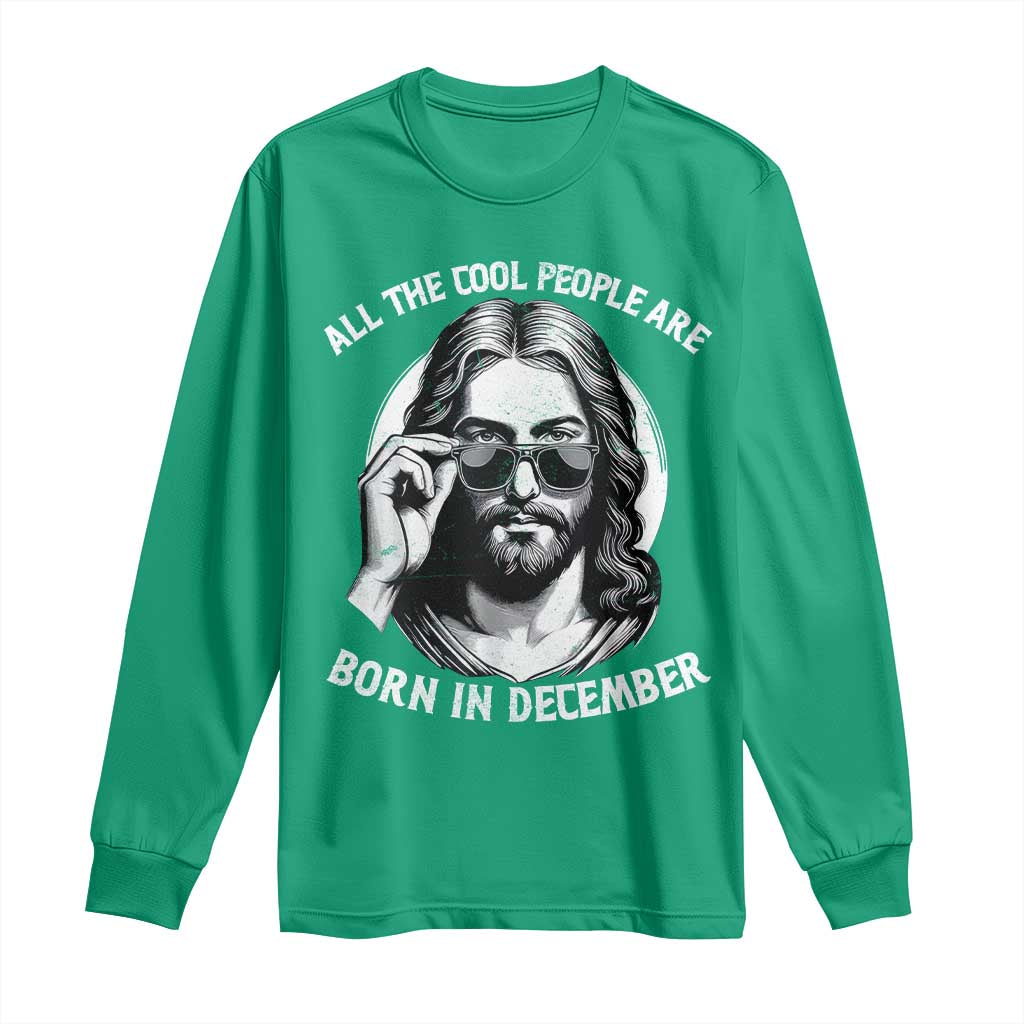 All The Cool People Are Born In December Long Sleeve Shirt Funny Christmas December Birthday Jesus TS11 Irish Green Print Your Wear