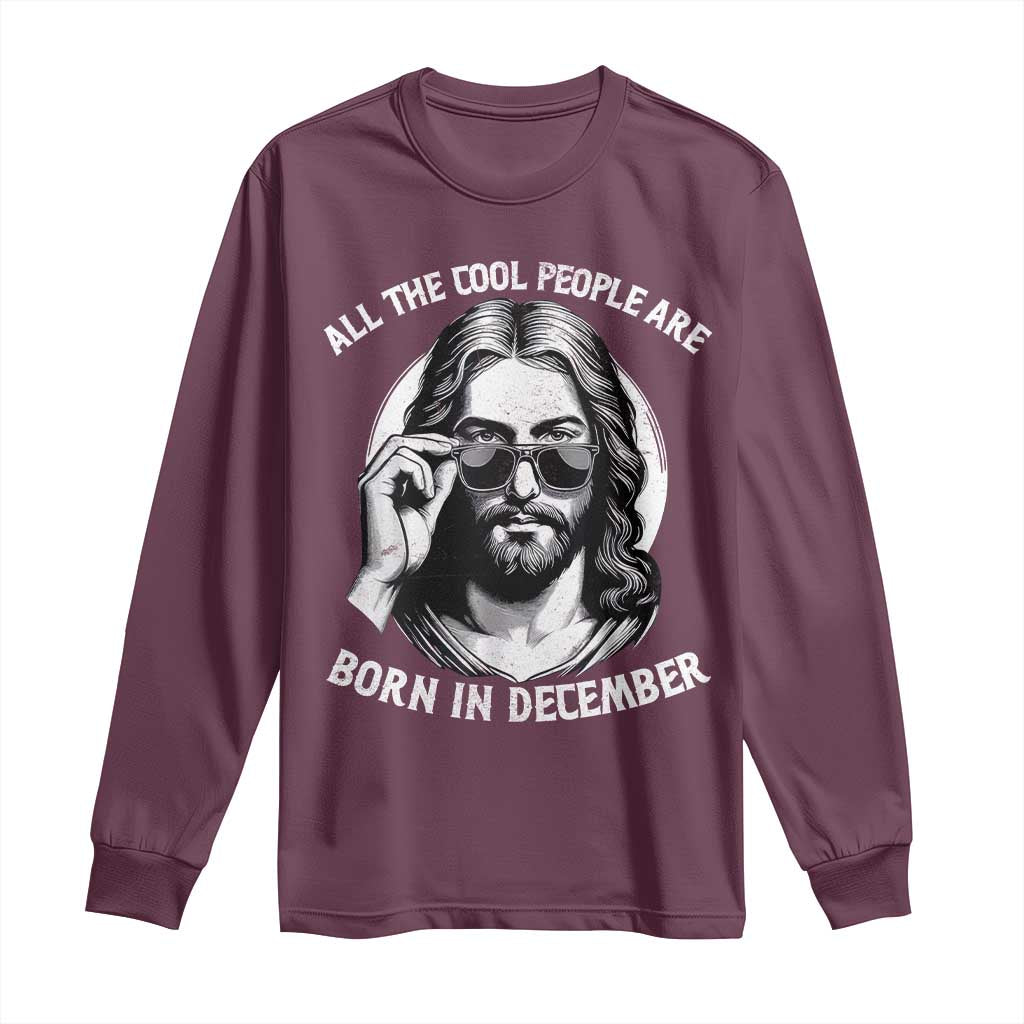 All The Cool People Are Born In December Long Sleeve Shirt Funny Christmas December Birthday Jesus TS11 Maroon Print Your Wear