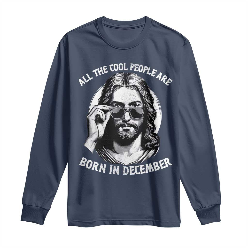 All The Cool People Are Born In December Long Sleeve Shirt Funny Christmas December Birthday Jesus TS11 Navy Print Your Wear