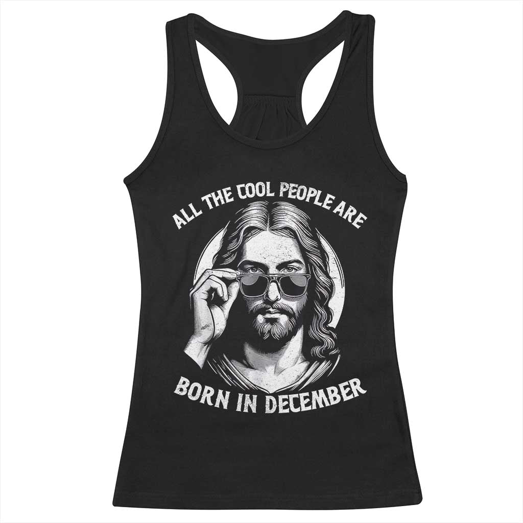 All The Cool People Are Born In December Racerback Tank Top Funny Christmas December Birthday Jesus - Print Your Wear