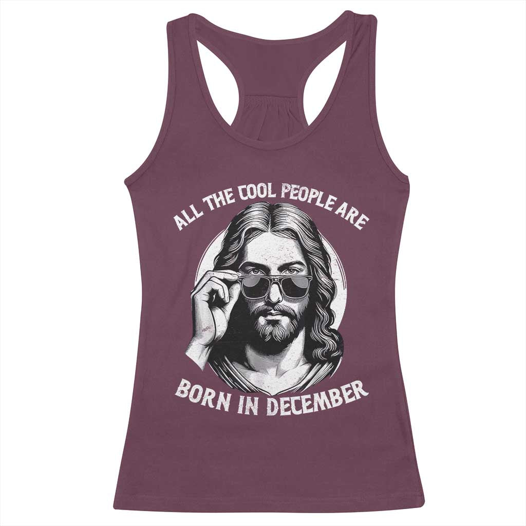 All The Cool People Are Born In December Racerback Tank Top Funny Christmas December Birthday Jesus TS11 Maroon Print Your Wear