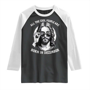 All The Cool People Are Born In December Raglan Shirt Funny Christmas December Birthday Jesus TS11 Black White Print Your Wear