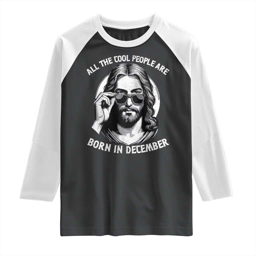 All The Cool People Are Born In December Raglan Shirt Funny Christmas December Birthday Jesus TS11 Black White Print Your Wear