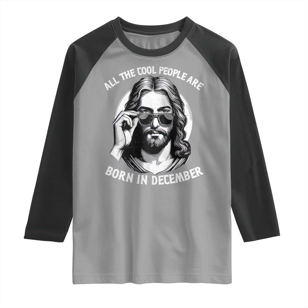 All The Cool People Are Born In December Raglan Shirt Funny Christmas December Birthday Jesus TS11 Sport Gray Black Print Your Wear