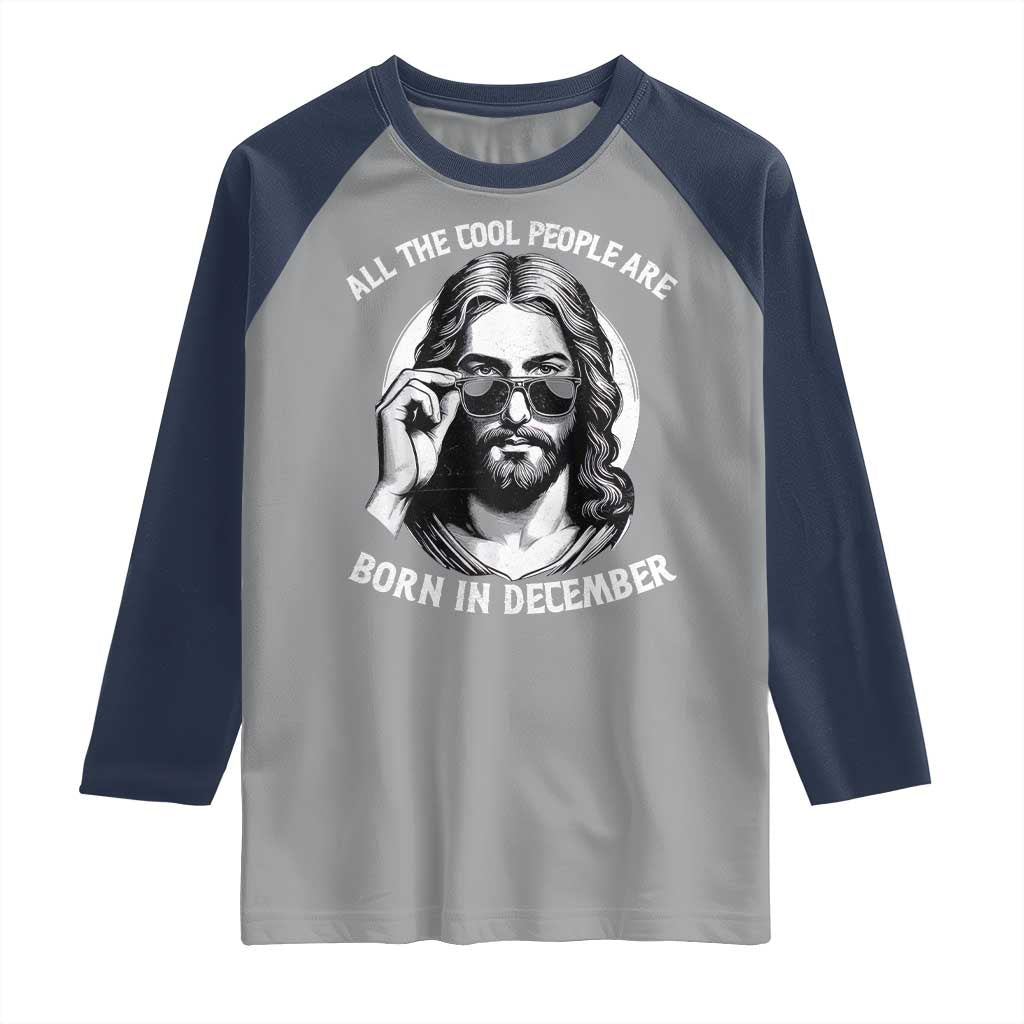All The Cool People Are Born In December Raglan Shirt Funny Christmas December Birthday Jesus TS11 Sport Gray Navy Print Your Wear