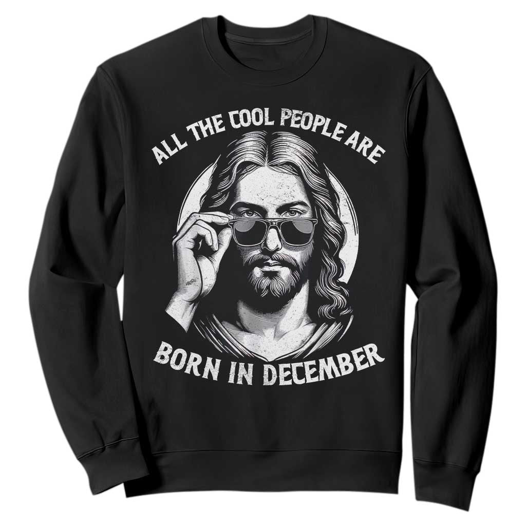 All The Cool People Are Born In December Sweatshirt Funny Christmas December Birthday Jesus TS11 Black Print Your Wear