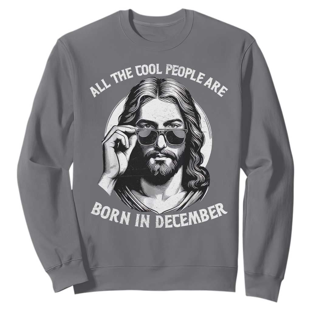 All The Cool People Are Born In December Sweatshirt Funny Christmas December Birthday Jesus TS11 Charcoal Print Your Wear
