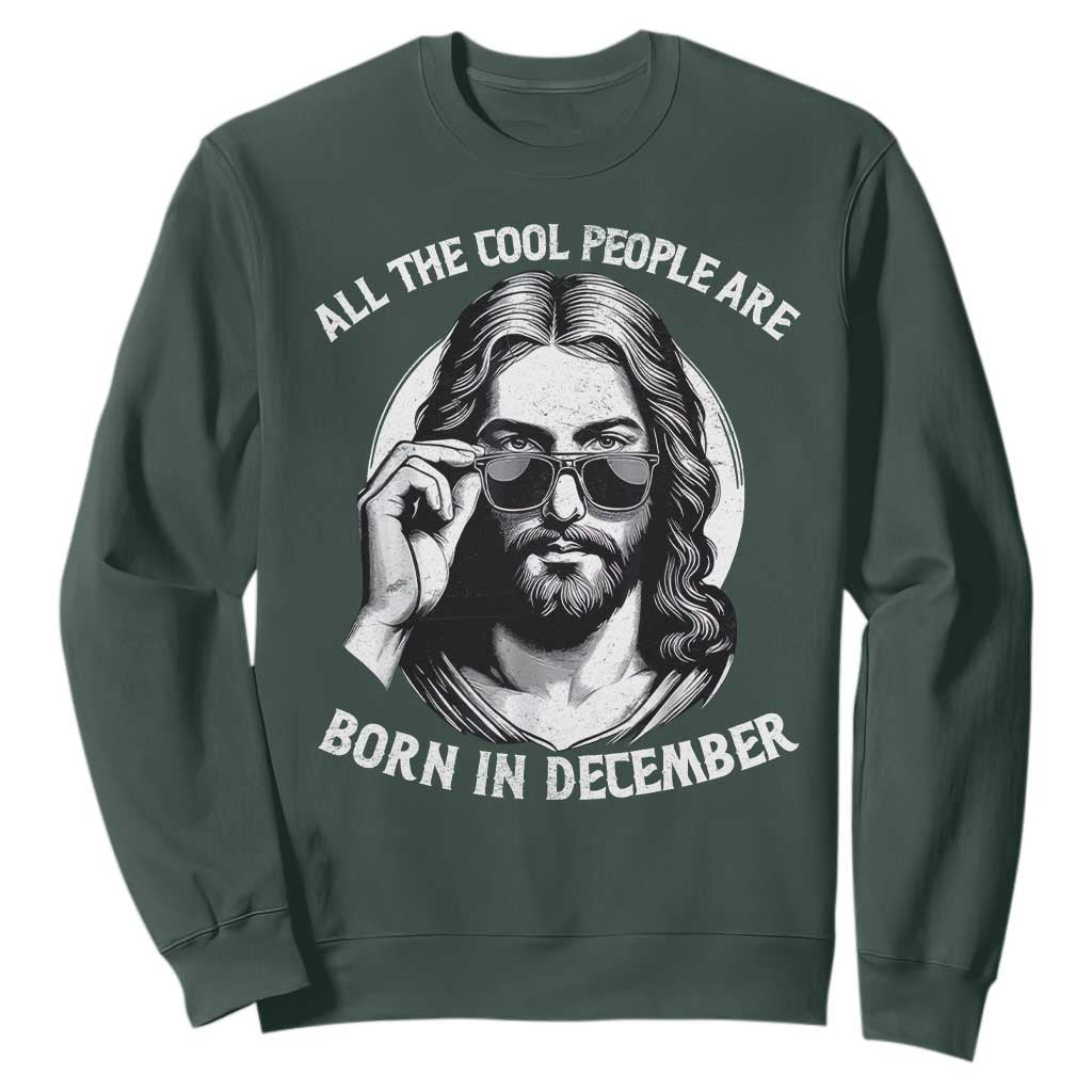 All The Cool People Are Born In December Sweatshirt Funny Christmas December Birthday Jesus TS11 Dark Forest Green Print Your Wear