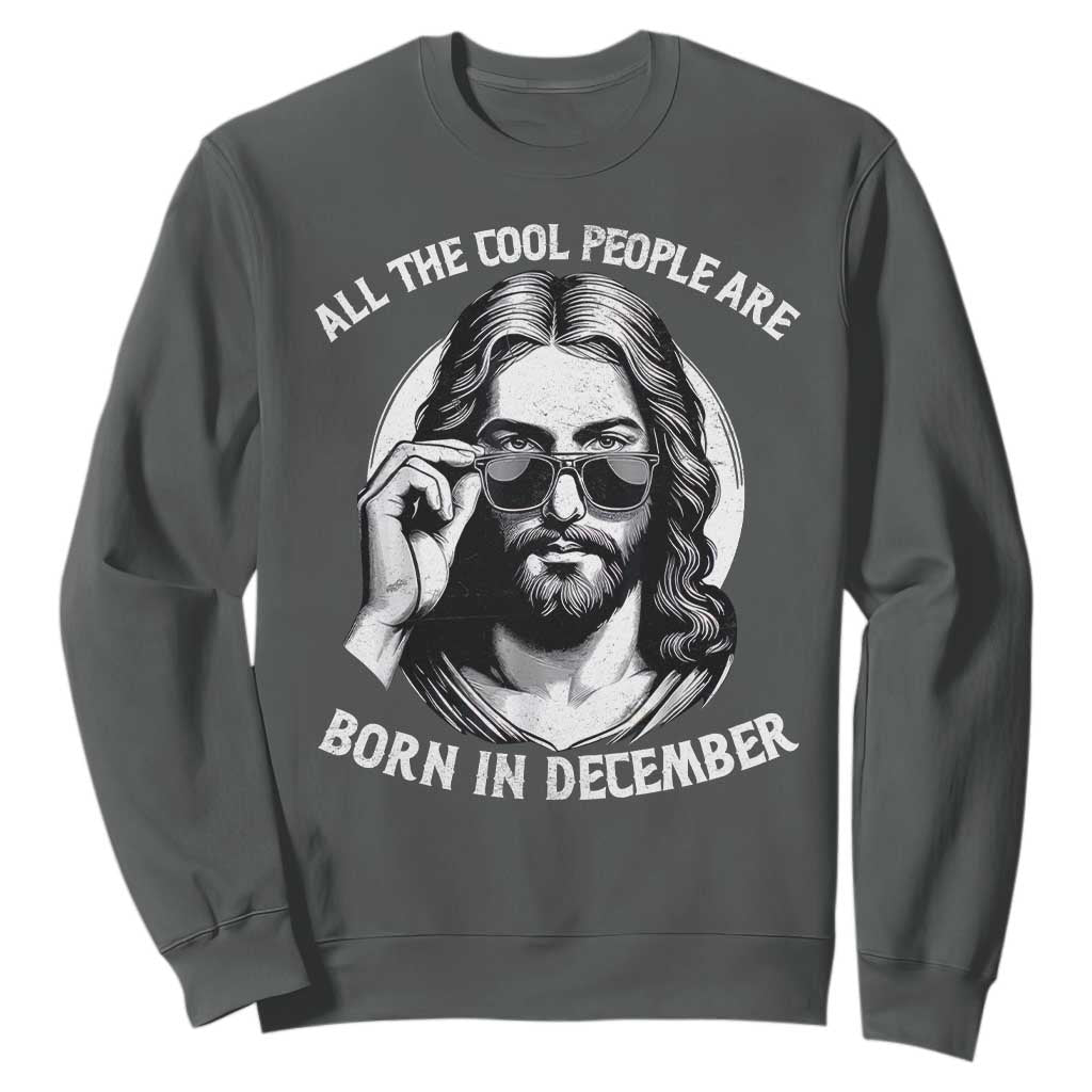 All The Cool People Are Born In December Sweatshirt Funny Christmas December Birthday Jesus TS11 Dark Heather Print Your Wear