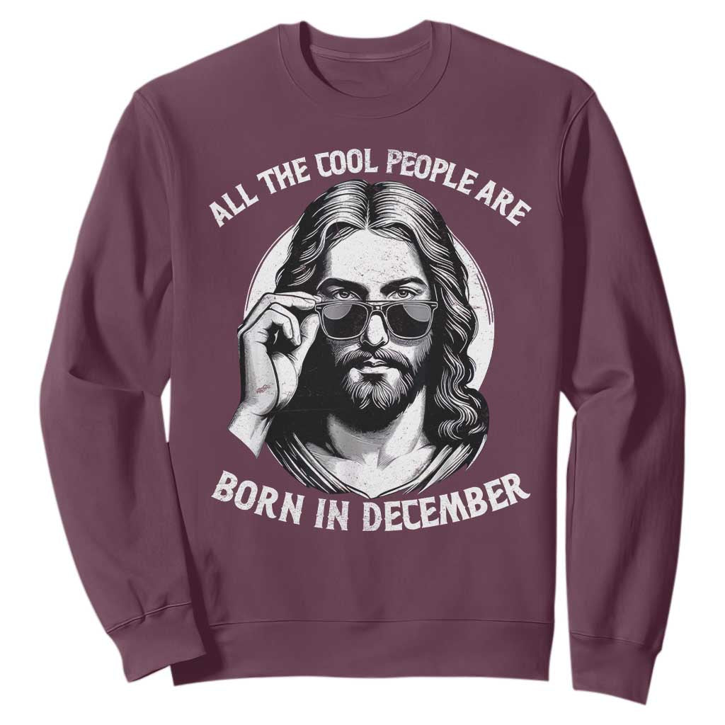 All The Cool People Are Born In December Sweatshirt Funny Christmas December Birthday Jesus TS11 Maroon Print Your Wear
