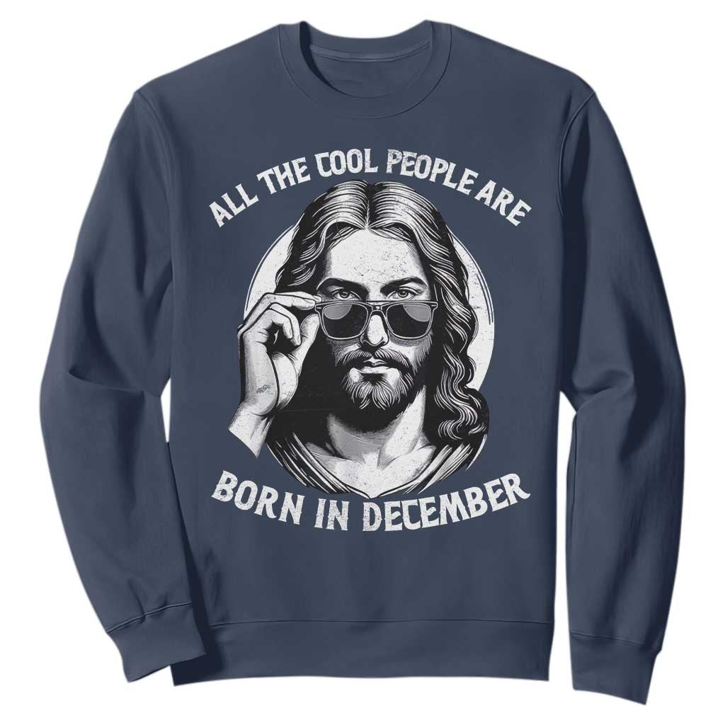 All The Cool People Are Born In December Sweatshirt Funny Christmas December Birthday Jesus TS11 Navy Print Your Wear