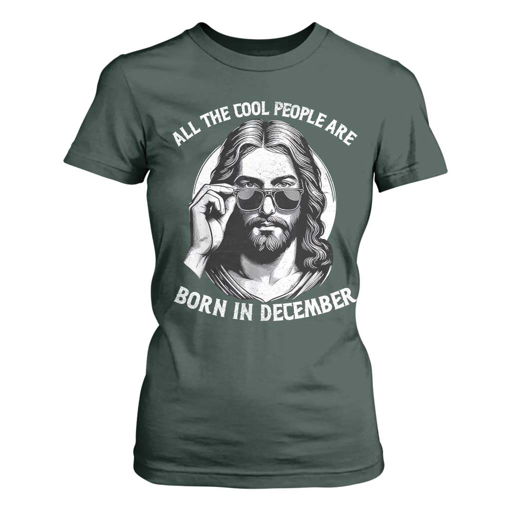 All The Cool People Are Born In December T Shirt For Women Funny Christmas December Birthday Jesus TS11 Dark Forest Green Print Your Wear