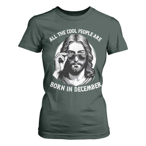 All The Cool People Are Born In December T Shirt For Women Funny Christmas December Birthday Jesus TS11 Dark Forest Green Print Your Wear
