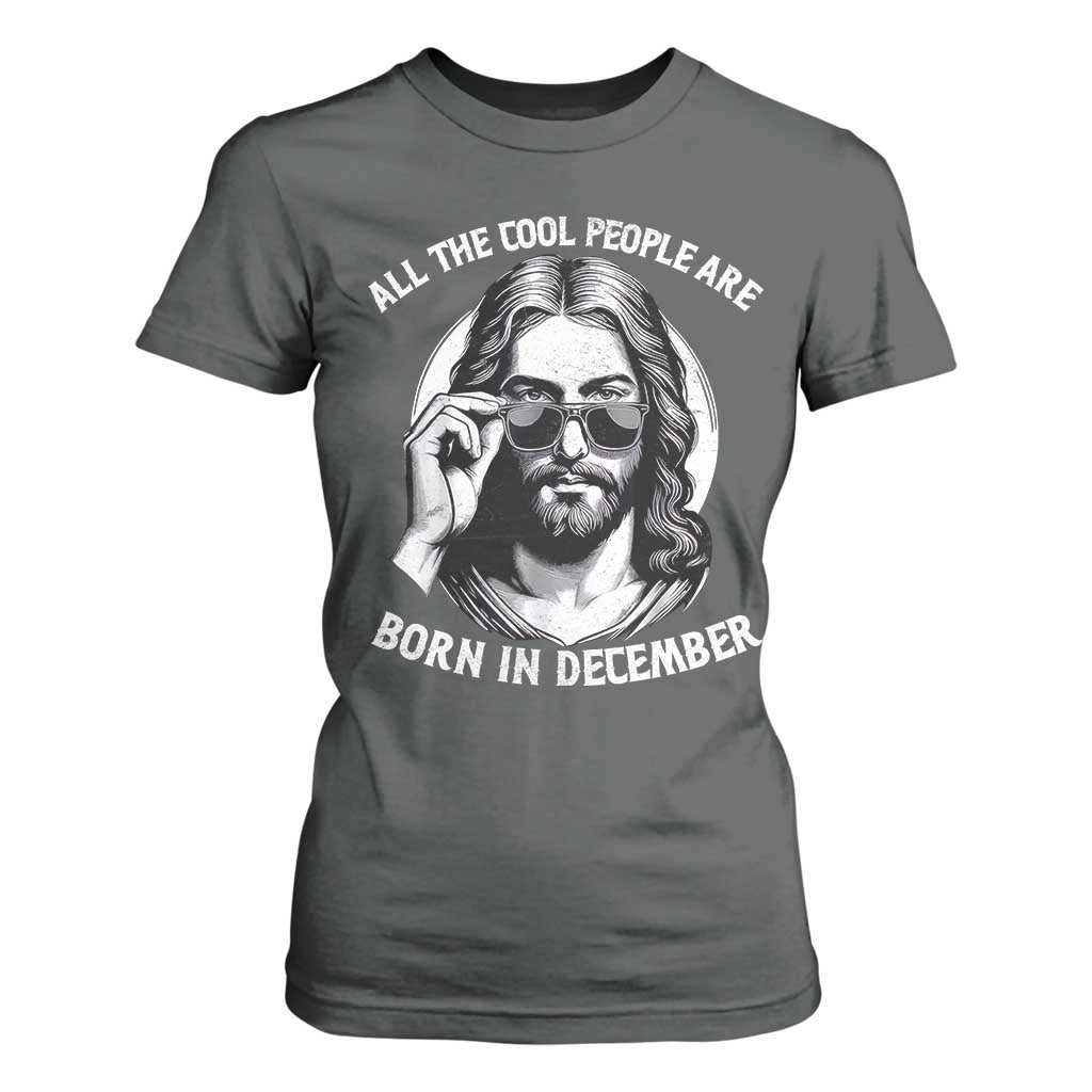 All The Cool People Are Born In December T Shirt For Women Funny Christmas December Birthday Jesus TS11 Dark Heather Print Your Wear