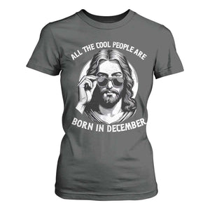All The Cool People Are Born In December T Shirt For Women Funny Christmas December Birthday Jesus TS11 Dark Heather Print Your Wear