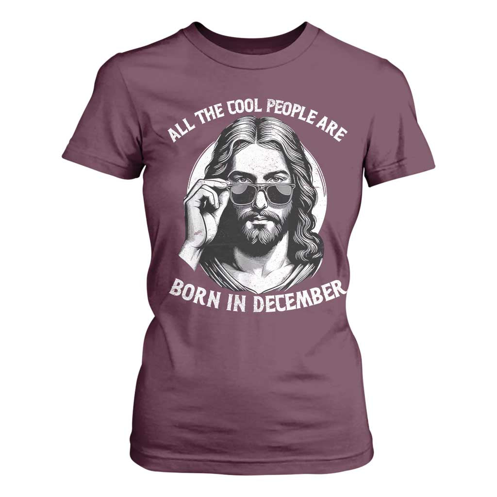 All The Cool People Are Born In December T Shirt For Women Funny Christmas December Birthday Jesus TS11 Maroon Print Your Wear