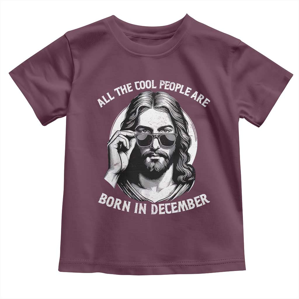 All The Cool People Are Born In December Toddler T Shirt Funny Christmas December Birthday Jesus TS11 Maroon Print Your Wear