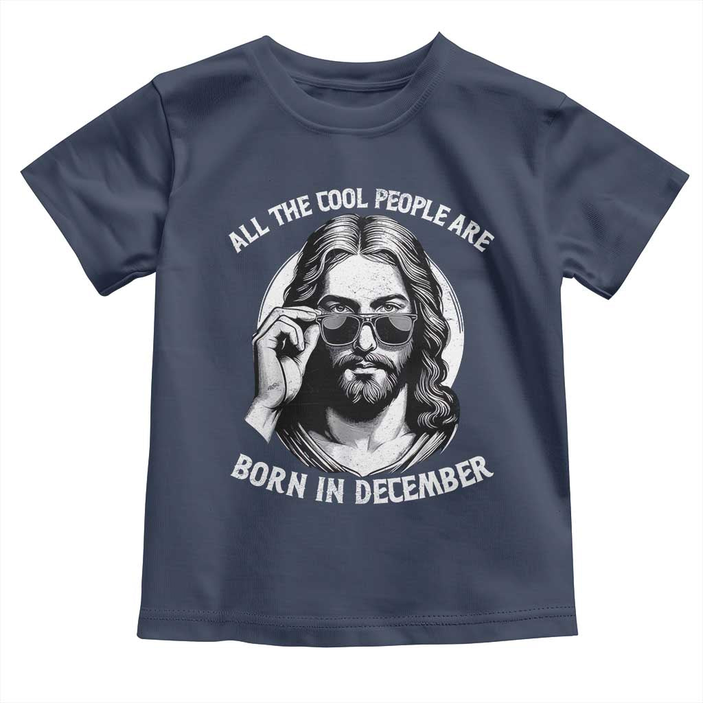 All The Cool People Are Born In December Toddler T Shirt Funny Christmas December Birthday Jesus TS11 Navy Print Your Wear