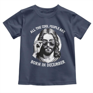 All The Cool People Are Born In December Toddler T Shirt Funny Christmas December Birthday Jesus TS11 Navy Print Your Wear