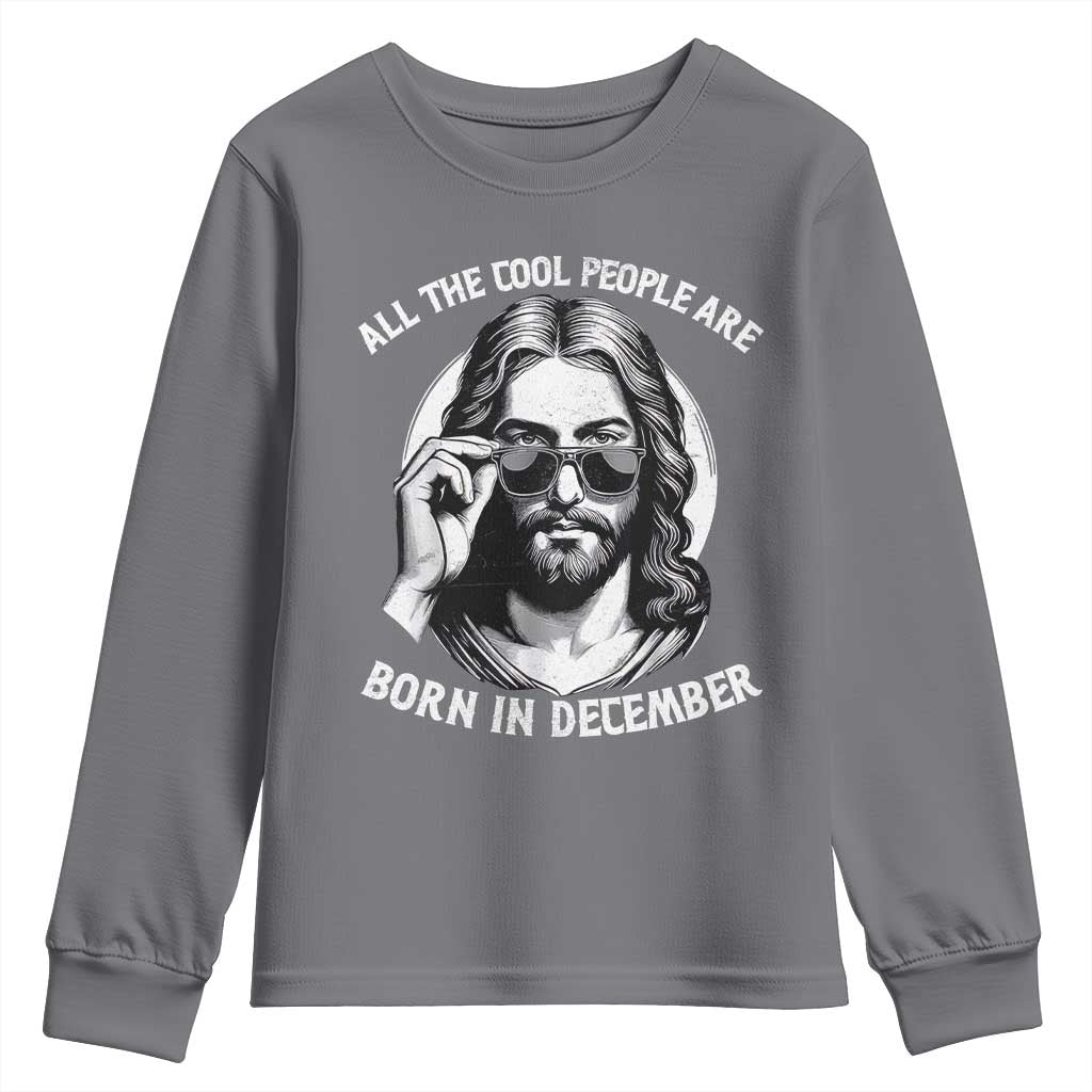 All The Cool People Are Born In December Youth Sweatshirt Funny Christmas December Birthday Jesus TS11 Charcoal Print Your Wear