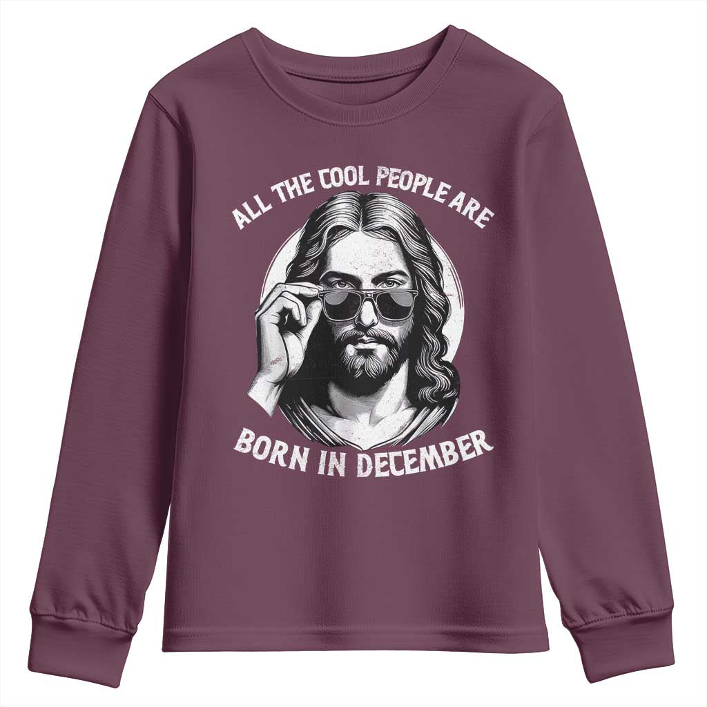 All The Cool People Are Born In December Youth Sweatshirt Funny Christmas December Birthday Jesus TS11 Maroon Print Your Wear