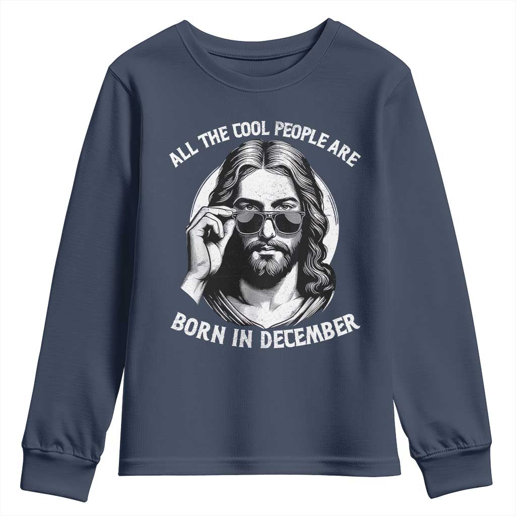All The Cool People Are Born In December Youth Sweatshirt Funny Christmas December Birthday Jesus TS11 Navy Print Your Wear