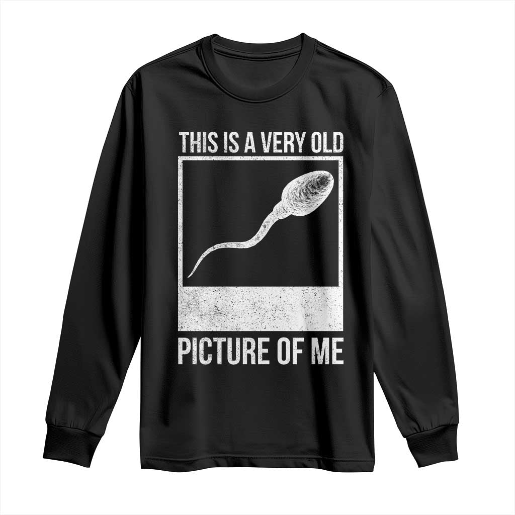 Funny This Is A Very Old Picture Of Me Long Sleeve Shirt Adult Humor Gag Gift TS11 Black Print Your Wear