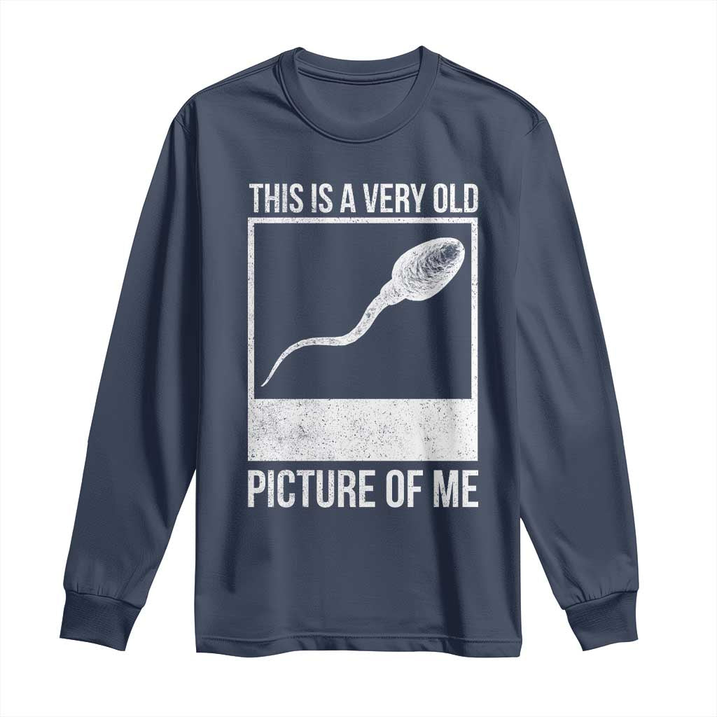 Funny This Is A Very Old Picture Of Me Long Sleeve Shirt Adult Humor Gag Gift TS11 Navy Print Your Wear
