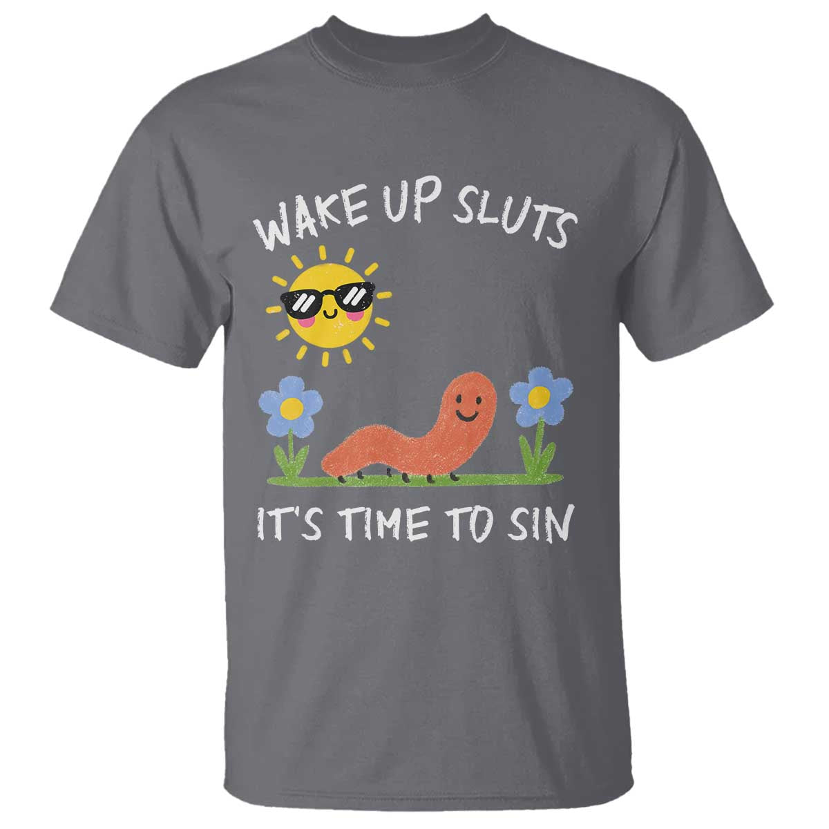 Wake Up Sluts Its Time To Sin T Shirt - Funny Worm Meme Sarcastic Humor Tee TS11 Charcoal Print Your Wear