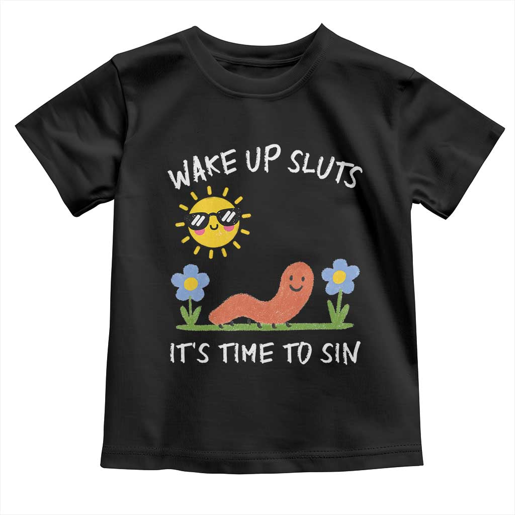 Wake Up Sluts Its Time To Sin Toddler T Shirt Funny Worm Meme TS11 Black Print Your Wear