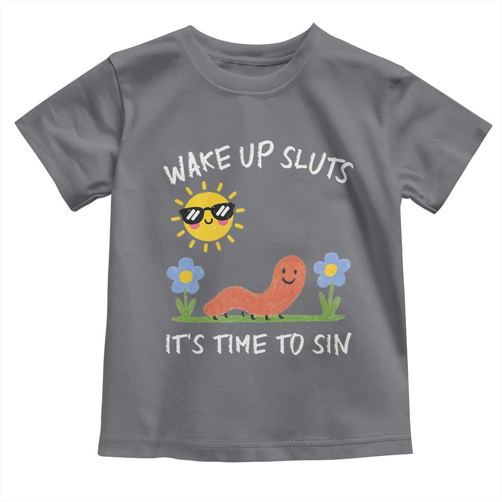 Wake Up Sluts Its Time To Sin Toddler T Shirt Funny Worm Meme TS11 Charcoal Print Your Wear