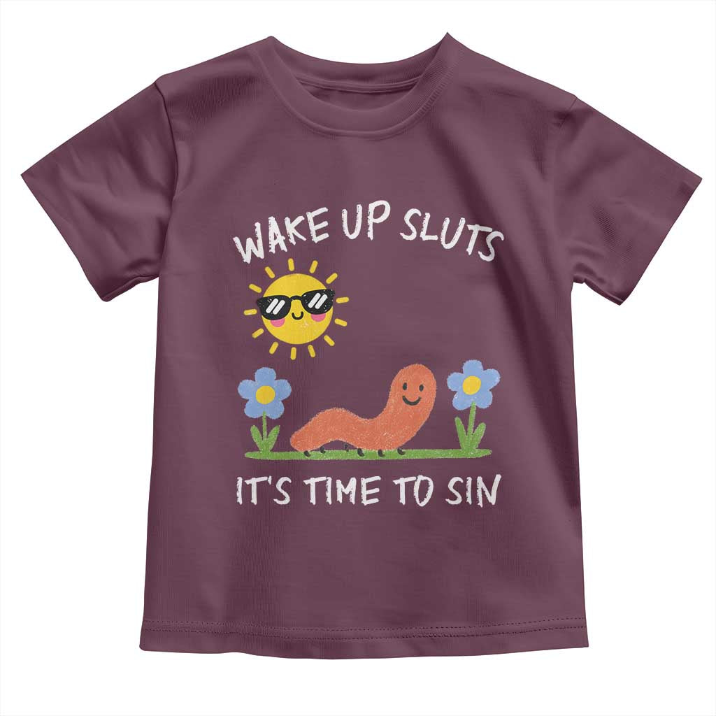Wake Up Sluts Its Time To Sin Toddler T Shirt Funny Worm Meme TS11 Maroon Print Your Wear