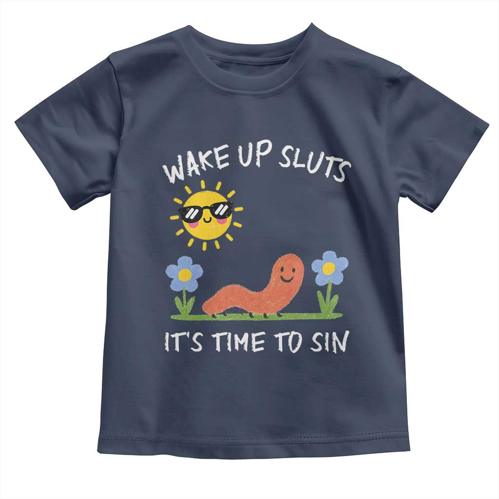 Wake Up Sluts Its Time To Sin Toddler T Shirt Funny Worm Meme TS11 Navy Print Your Wear