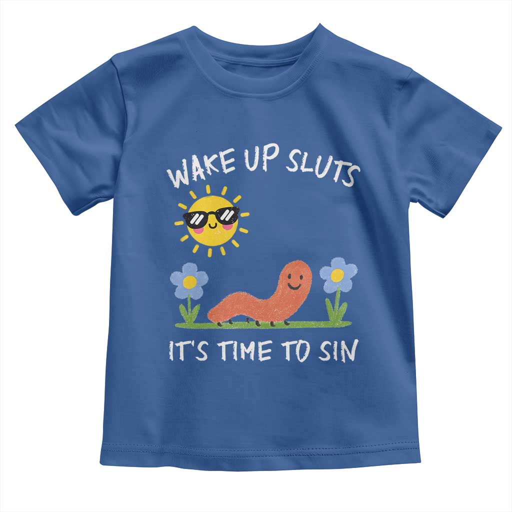 Wake Up Sluts Its Time To Sin Toddler T Shirt Funny Worm Meme TS11 Royal Blue Print Your Wear