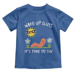 Wake Up Sluts Its Time To Sin Toddler T Shirt Funny Worm Meme TS11 Royal Blue Print Your Wear