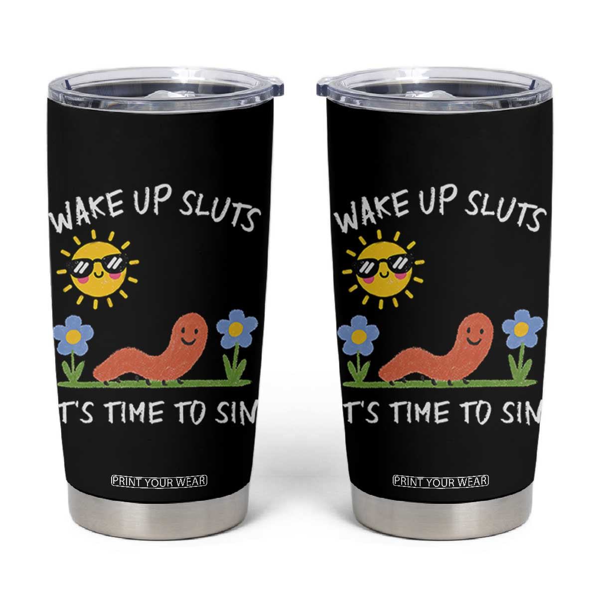 Wake Up Sluts Its Time To Sin Tumbler Cup Funny Worm Meme TS11 Black Print Your Wear