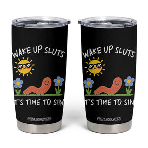 Wake Up Sluts Its Time To Sin Tumbler Cup Funny Worm Meme TS11 Black Print Your Wear