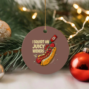 Funny I Squirt On Juicy Wieners Ceramic Ornament Inappropriate Dirty Adult Humor Hot Dog Joke TS11 1pc Mocha Print Your Wear