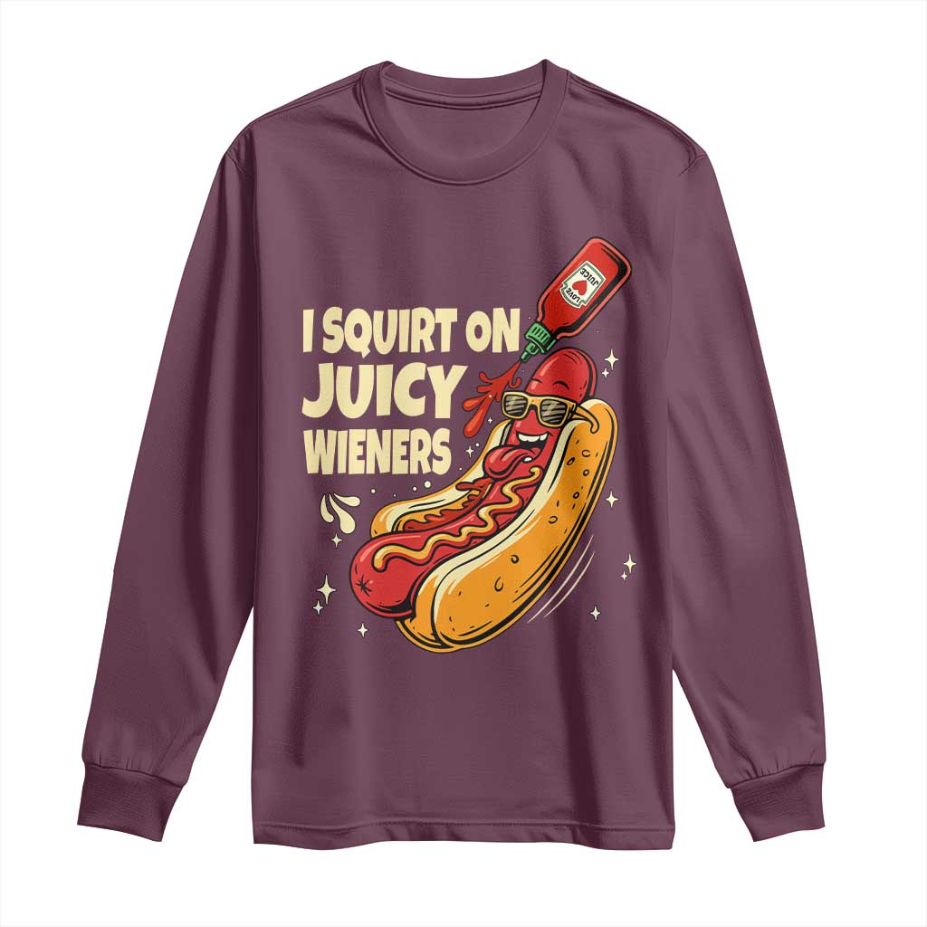 Funny I Squirt On Juicy Wieners Long Sleeve Shirt Inappropriate Dirty Adult Humor Hot Dog Joke TS11 Maroon Print Your Wear