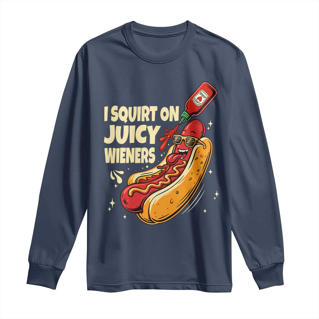 Funny I Squirt On Juicy Wieners Long Sleeve Shirt Inappropriate Dirty Adult Humor Hot Dog Joke TS11 Navy Print Your Wear