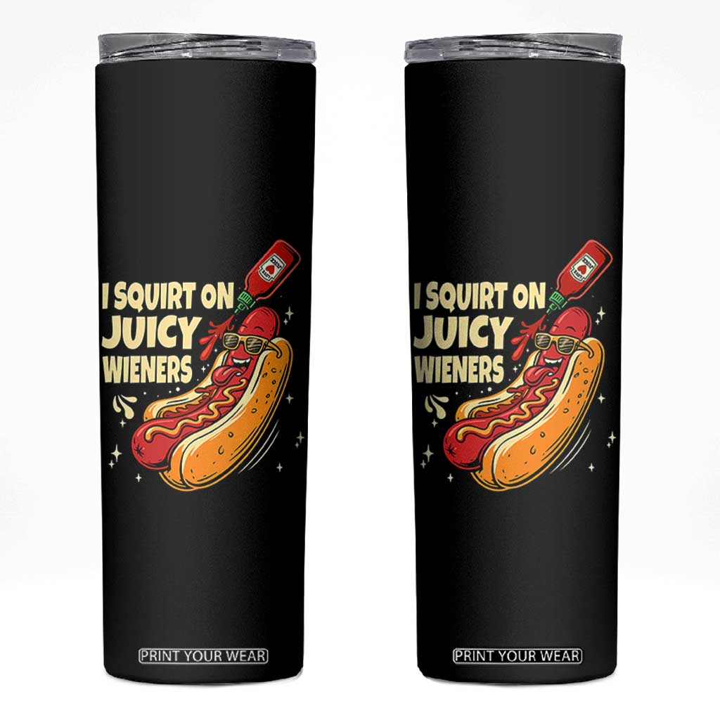 Funny I Squirt On Juicy Wieners Skinny Tumbler Inappropriate Dirty Adult Humor Hot Dog Joke TS11 Black Print Your Wear