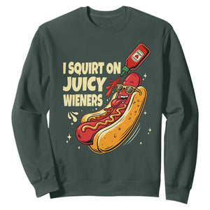Funny I Squirt On Juicy Wieners Sweatshirt Inappropriate Dirty Adult Humor Hot Dog Joke TS11 Dark Forest Green Print Your Wear