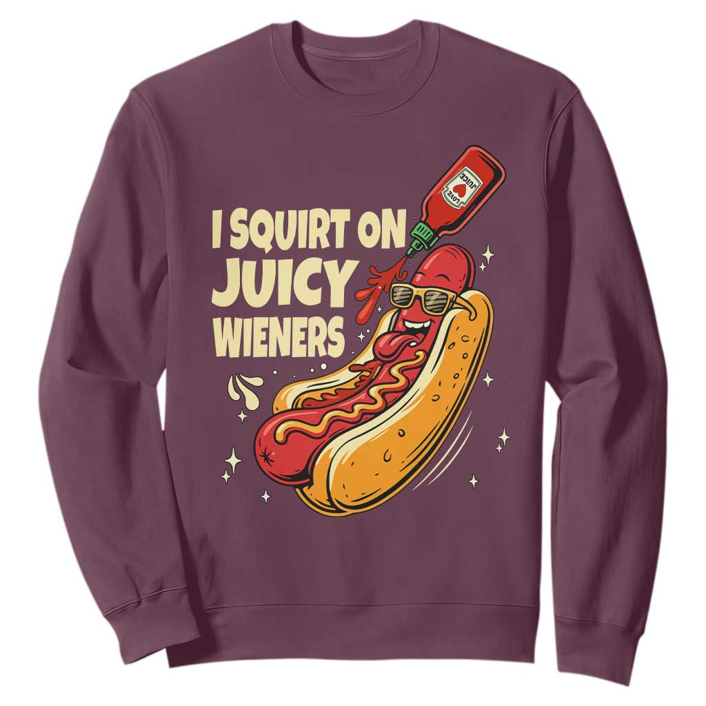 Funny I Squirt On Juicy Wieners Sweatshirt Inappropriate Dirty Adult Humor Hot Dog Joke TS11 Maroon Print Your Wear