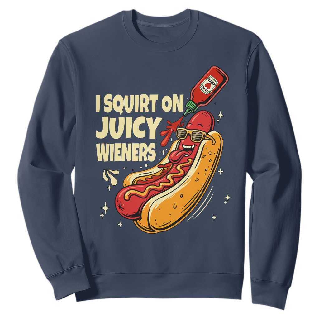 Funny I Squirt On Juicy Wieners Sweatshirt Inappropriate Dirty Adult Humor Hot Dog Joke TS11 Navy Print Your Wear