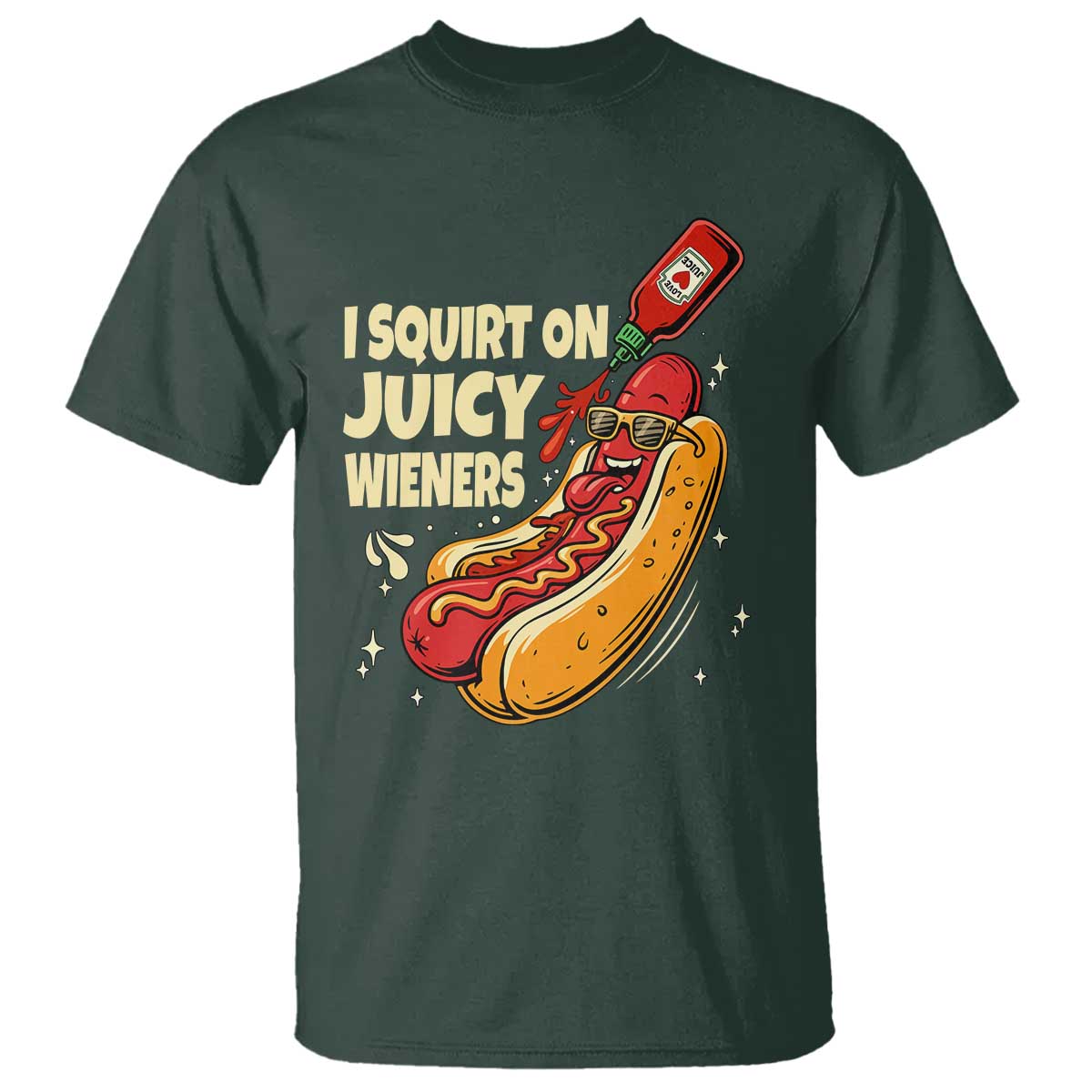 Funny I Squirt On Juicy Wieners T Shirt Inappropriate Dirty Adult Humor Hot Dog Joke TS11 Dark Forest Green Print Your Wear