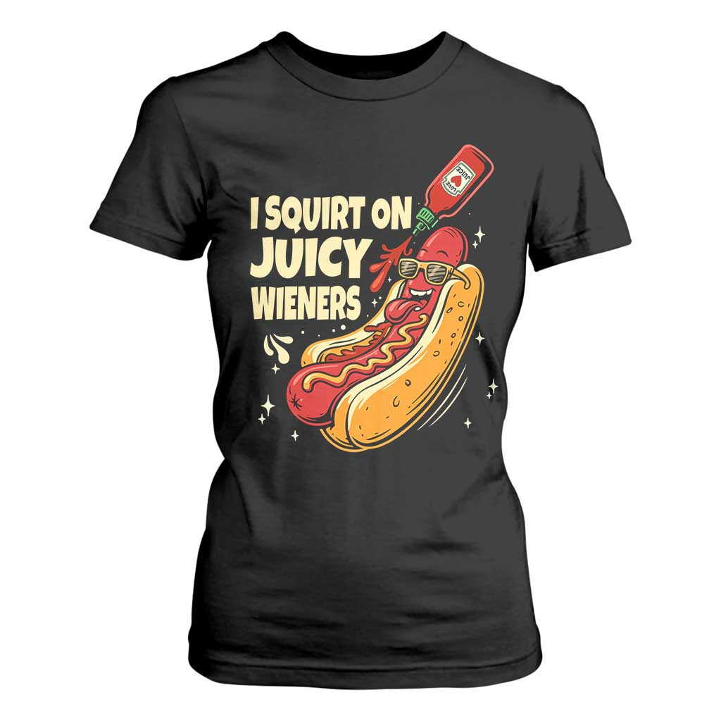 Funny I Squirt On Juicy Wieners T Shirt For Women Inappropriate Dirty Adult Humor Hot Dog Joke TS11 Black Print Your Wear