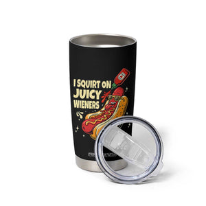 Funny I Squirt On Juicy Wieners Tumbler Cup Inappropriate Dirty Adult Humor Hot Dog Joke TS11 Print Your Wear